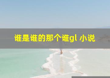 谁是谁的那个谁gl 小说